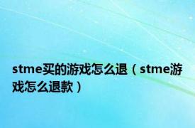 stme买的游戏怎么退（stme游戏怎么退款）