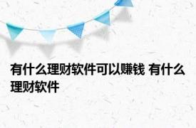 有什么理财软件可以赚钱 有什么理财软件