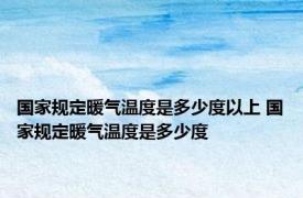 国家规定暖气温度是多少度以上 国家规定暖气温度是多少度