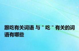 跟吃有关词语 与＂吃＂有关的词语有哪些