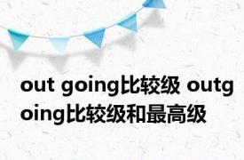 out going比较级 outgoing比较级和最高级