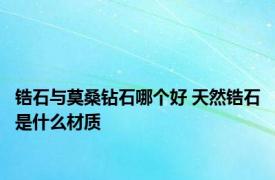 锆石与莫桑钻石哪个好 天然锆石是什么材质