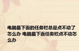 电脑最下面的任务栏总是点不动了怎么办 电脑最下面任务栏点不动怎么办