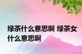 绿茶什么意思啊 绿茶女什么意思啊