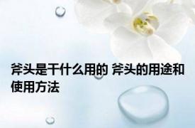 斧头是干什么用的 斧头的用途和使用方法