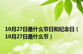 10月27日是什么节日和纪念日（10月27日是什么节）