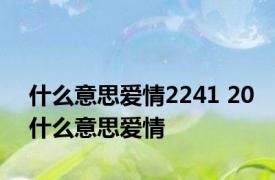 什么意思爱情2241 20什么意思爱情