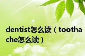 dentist怎么读（toothache怎么读）