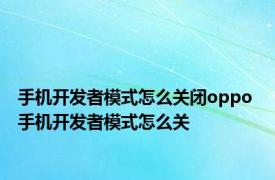 手机开发者模式怎么关闭oppo 手机开发者模式怎么关