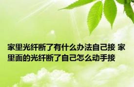 家里光纤断了有什么办法自己接 家里面的光纤断了自己怎么动手接