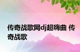 传奇战歌网dj超嗨曲 传奇战歌 