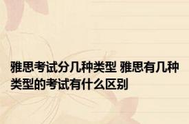 雅思考试分几种类型 雅思有几种类型的考试有什么区别