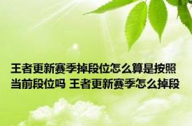 王者更新赛季掉段位怎么算是按照当前段位吗 王者更新赛季怎么掉段