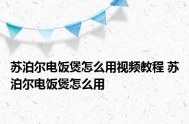 苏泊尔电饭煲怎么用视频教程 苏泊尔电饭煲怎么用