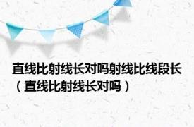 直线比射线长对吗射线比线段长（直线比射线长对吗）