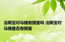 洁厕宝对马桶有损害吗 洁厕宝对马桶是否有损害