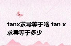 tanx求导等于啥 tan x求导等于多少