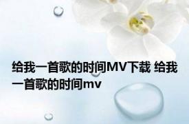 给我一首歌的时间MV下载 给我一首歌的时间mv 