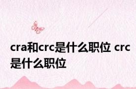 cra和crc是什么职位 crc是什么职位