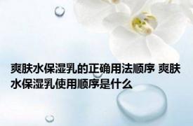 爽肤水保湿乳的正确用法顺序 爽肤水保湿乳使用顺序是什么