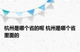 杭州是哪个省的呢 杭州是哪个省里面的