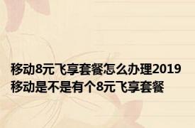 移动8元飞享套餐怎么办理2019 移动是不是有个8元飞享套餐