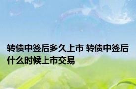 转债中签后多久上市 转债中签后什么时候上市交易