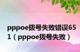 pppoe拨号失败错误651（pppoe拨号失败）