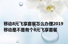 移动8元飞享套餐怎么办理2019 移动是不是有个8元飞享套餐