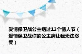 爱情保卫战公主病过12个情人节（爱情保卫战你的公主病让我无法忍受）