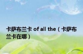 卡萨布兰卡 of all the（卡萨布兰卡在哪）