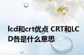 lcd和crt优点 CRT和LCD各是什么意思