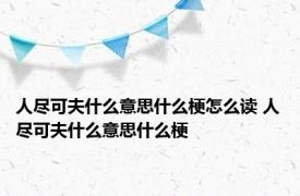 人尽可夫什么意思什么梗怎么读 人尽可夫什么意思什么梗