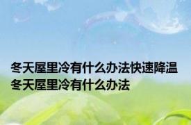 冬天屋里冷有什么办法快速降温 冬天屋里冷有什么办法