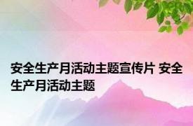 安全生产月活动主题宣传片 安全生产月活动主题