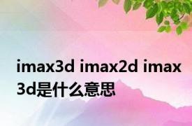 imax3d imax2d imax3d是什么意思