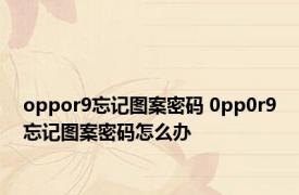 oppor9忘记图案密码 0pp0r9忘记图案密码怎么办