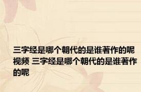 三字经是哪个朝代的是谁著作的呢视频 三字经是哪个朝代的是谁著作的呢