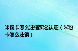 米粉卡怎么注销实名认证（米粉卡怎么注销）