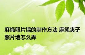 麻绳照片墙的制作方法 麻绳夹子照片墙怎么弄