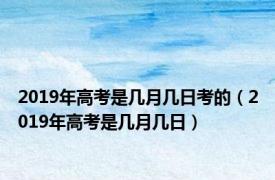 2019年高考是几月几日考的（2019年高考是几月几日）