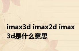 imax3d imax2d imax3d是什么意思