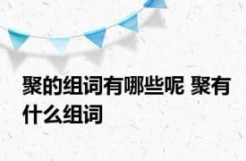 聚的组词有哪些呢 聚有什么组词