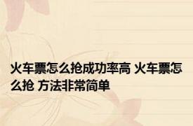 火车票怎么抢成功率高 火车票怎么抢 方法非常简单