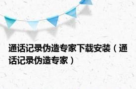 通话记录伪造专家下载安装（通话记录伪造专家）