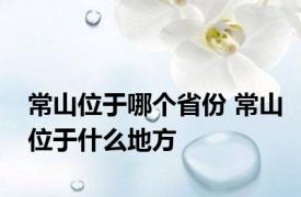 常山位于哪个省份 常山位于什么地方