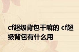 cf超级背包干嘛的 cf超级背包有什么用