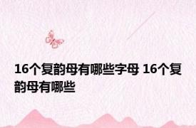 16个复韵母有哪些字母 16个复韵母有哪些