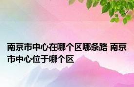 南京市中心在哪个区哪条路 南京市中心位于哪个区