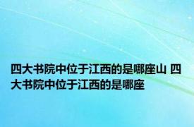 四大书院中位于江西的是哪座山 四大书院中位于江西的是哪座